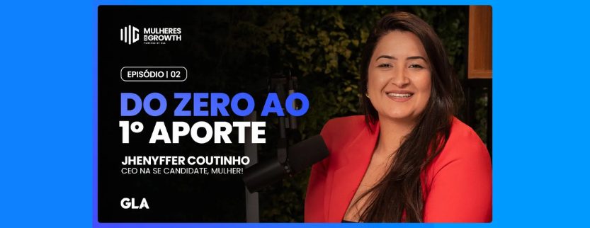 Do zero ao 1º aporte com Jhenyffer Coutinho, founder Se candidate Mulher!